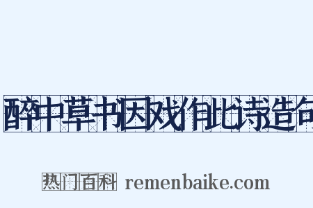 醉中草书因戏作此诗造句是什么意思的图片